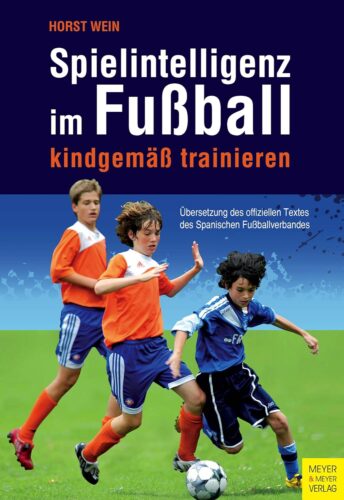 Spielintelligenz im Fußball: kindgemäß trainieren von Horst Wein (2018)